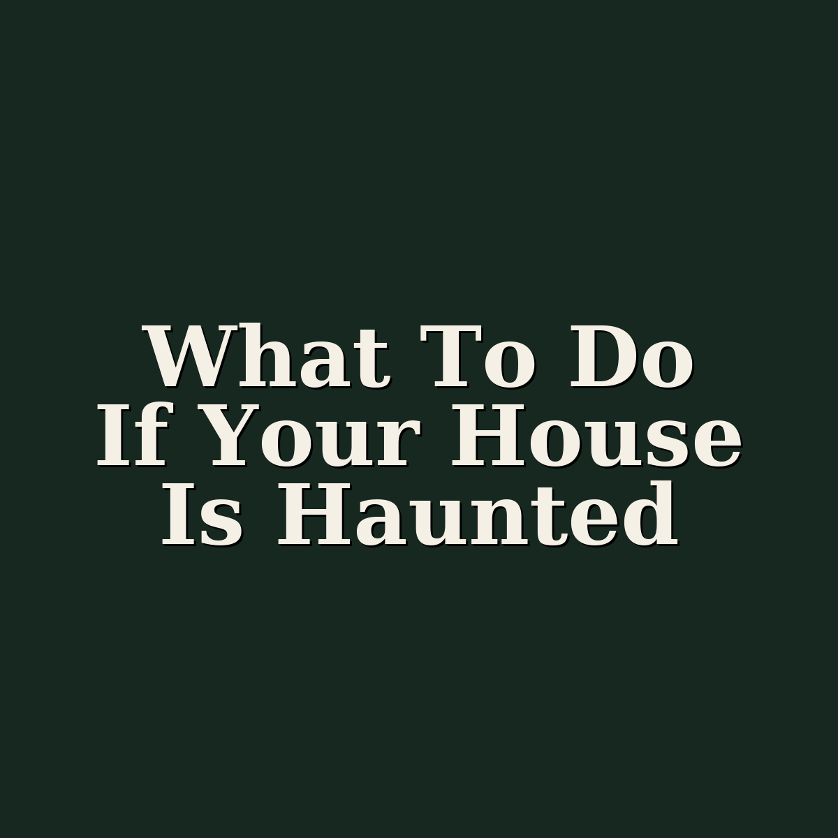 What to do if your house is haunted